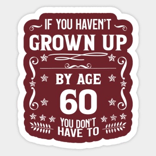 60th Birthday If You Haven't Grown Up By Age 60 Funny Saying Sticker